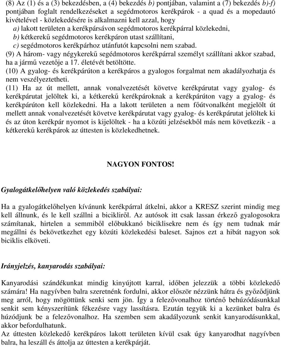 kerékpárhoz utánfutót kapcsolni nem szabad. (9) A három- vagy négykerekű segédmotoros kerékpárral személyt szállítani akkor szabad, ha a jármű vezetője a 17. életévét betöltötte.