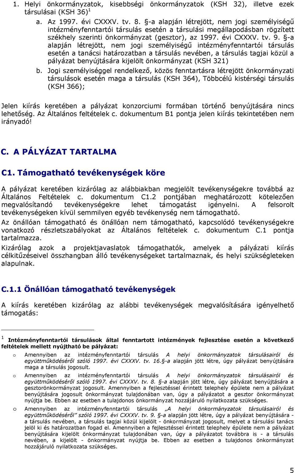 -a alapján létrejött, nem jogi személyiségű intézményfenntartói társulás esetén a tanácsi határozatban a társulás nevében, a társulás tagjai közül a pályázat benyújtására kijelölt önkormányzat (KSH
