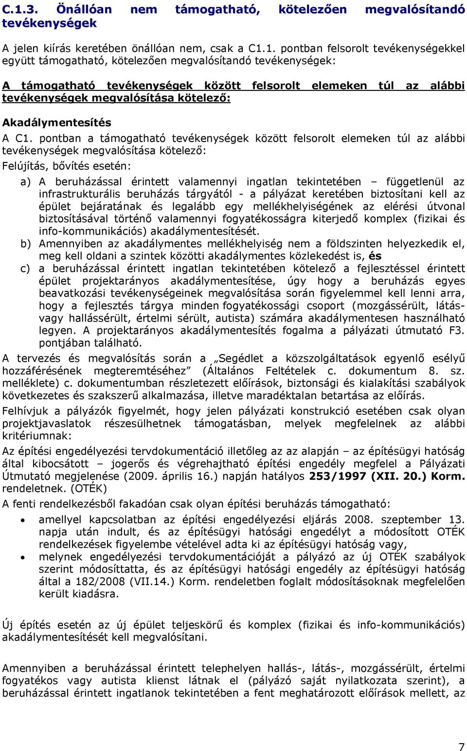 pontban a támogatható tevékenységek között felsorolt elemeken túl az alábbi tevékenységek megvalósítása kötelező: Felújítás, bővítés esetén: a) A beruházással érintett valamennyi ingatlan