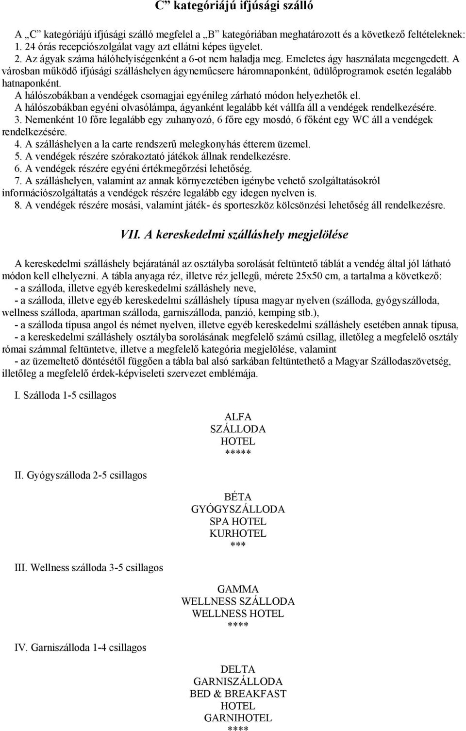 A hálószobákban a vendégek csomagjai egyénileg zárható módon helyezhetők el. A hálószobákban egyéni olvasólámpa, ágyanként legalább két vállfa áll a vendégek rendelkezésére. 3.