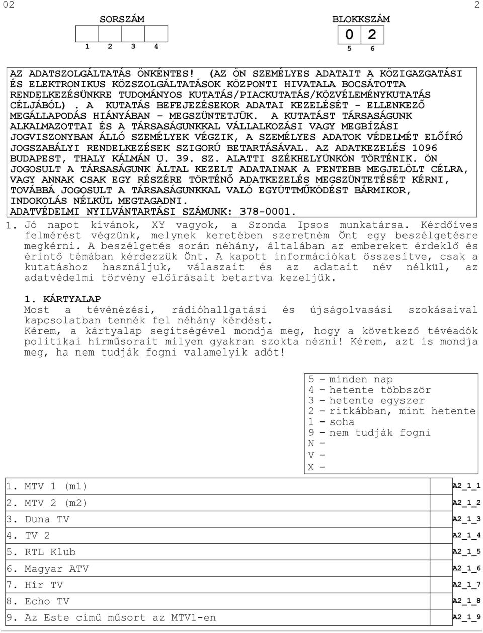 A KUTATÁS BEFEJEZÉSEKOR ADATAI KEZELÉSÉT - ELLENKEZŐ MEGÁLLAPODÁS HIÁNYÁBA MEGSZÜNTETJÜK.