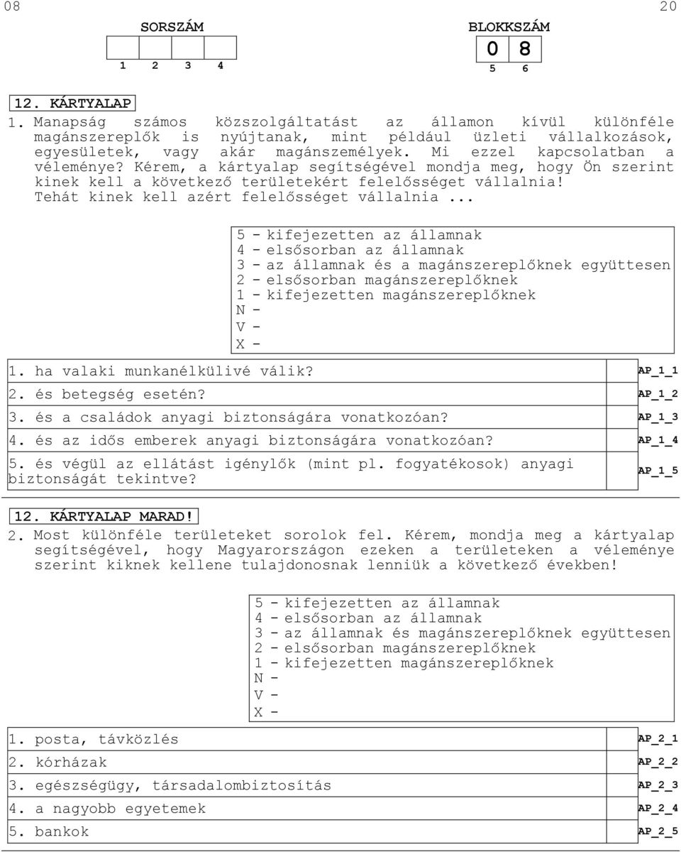 Kérem, a kártyalap segítségével mondja meg, hogy Ön szerint kinek kell a következő területekért felelősséget vállalnia! Tehát kinek kell azért felelősséget vállalnia.