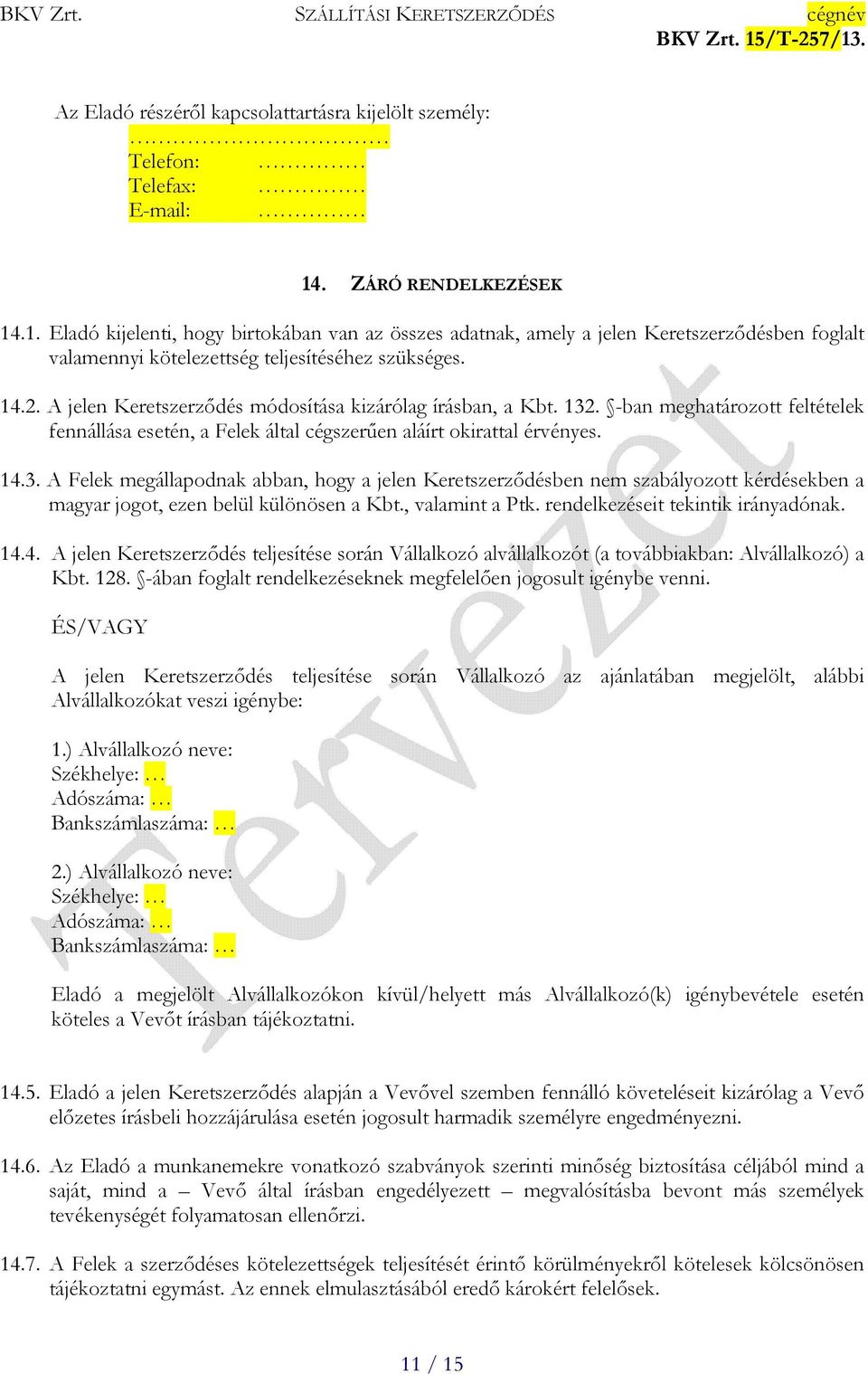 A jelen Keretszerzıdés módosítása kizárólag írásban, a Kbt. 132. -ban meghatározott feltételek fennállása esetén, a Felek által cégszerően aláírt okirattal érvényes. 14.3. A Felek megállapodnak abban, hogy a jelen Keretszerzıdésben nem szabályozott kérdésekben a magyar jogot, ezen belül különösen a Kbt.