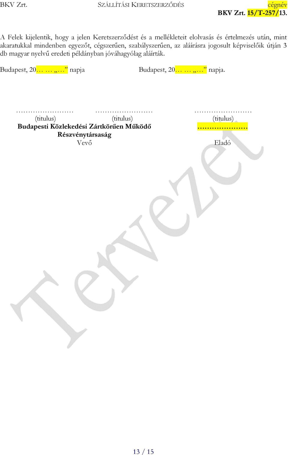 db magyar nyelvő eredeti példányban jóváhagyólag aláírták. Budapest, 20 napja Budapest, 20 napja.