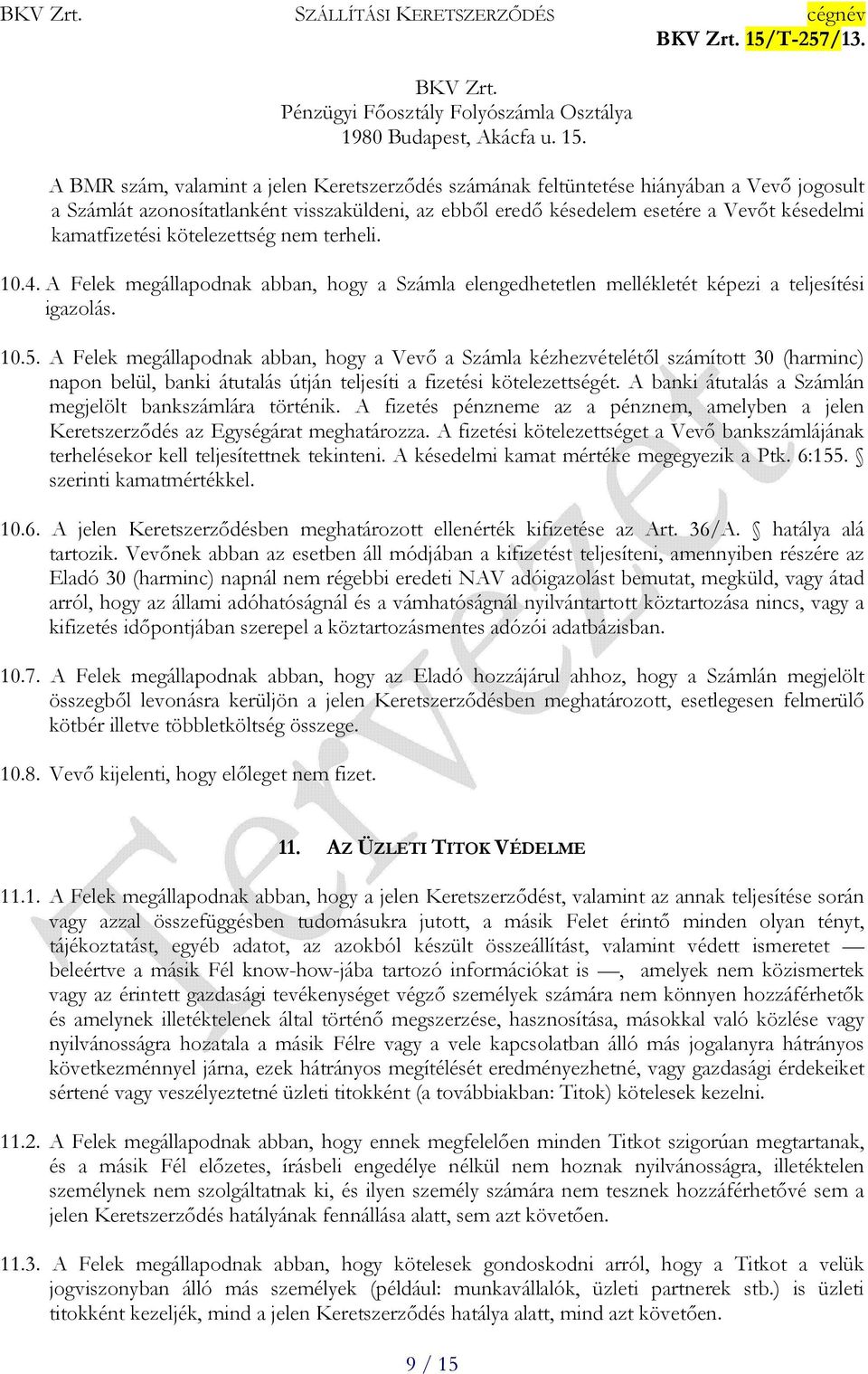 kötelezettség nem terheli. 10.4. A Felek megállapodnak abban, hogy a Számla elengedhetetlen mellékletét képezi a teljesítési igazolás. 10.5.