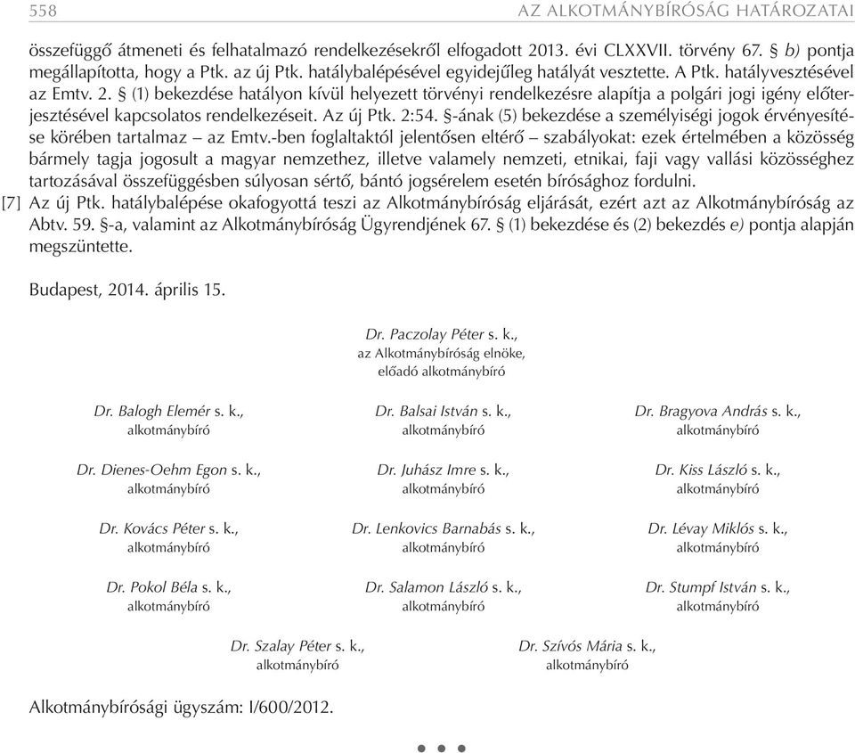 (1) bekezdése hatályon kívül helyezett törvényi rendelkezésre alapítja a polgári jogi igény előterjesztésével kapcsolatos rendelkezéseit. Az új Ptk. 2:54.