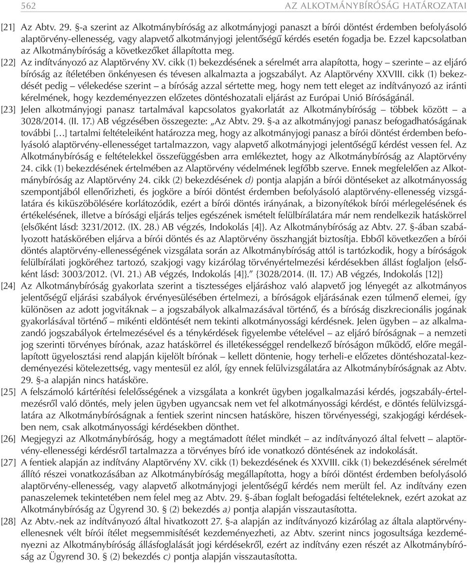 Ezzel kapcsolatban az Alkotmánybíróság a következőket állapította meg. [22] Az indítványozó az Alaptörvény XV.