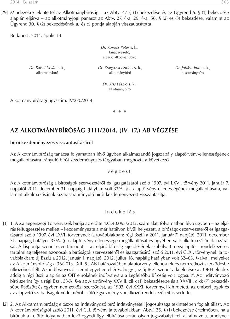 Balsai István s. k., Dr. Bragyova András s. k., Dr. Juhász Imre s. k., Alkotmánybírósági ügyszám: IV/270/2014. Dr. Kiss László s. k., alkotmánybíró AZ ALKOTMÁNYBÍRÓSÁG 3111/2014. (IV. 17.