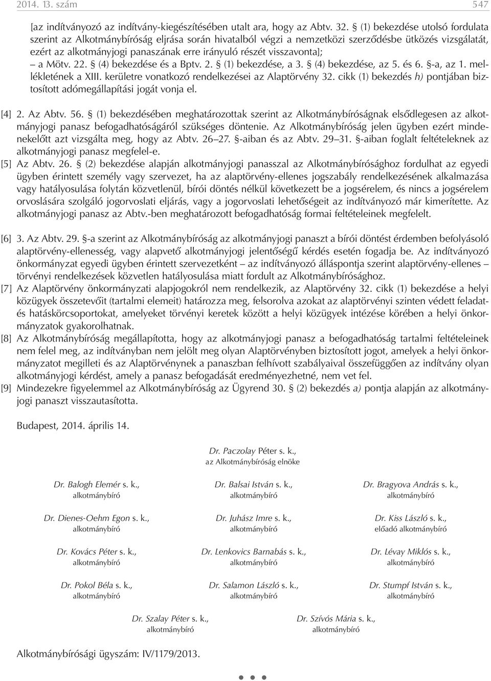 visszavonta]; a Mötv. 22. (4) bekezdése és a Bptv. 2. (1) bekezdése, a 3. (4) bekezdése, az 5. és 6. -a, az 1. mellékletének a XIII. kerületre vonatkozó rendelkezései az Alaptörvény 32.