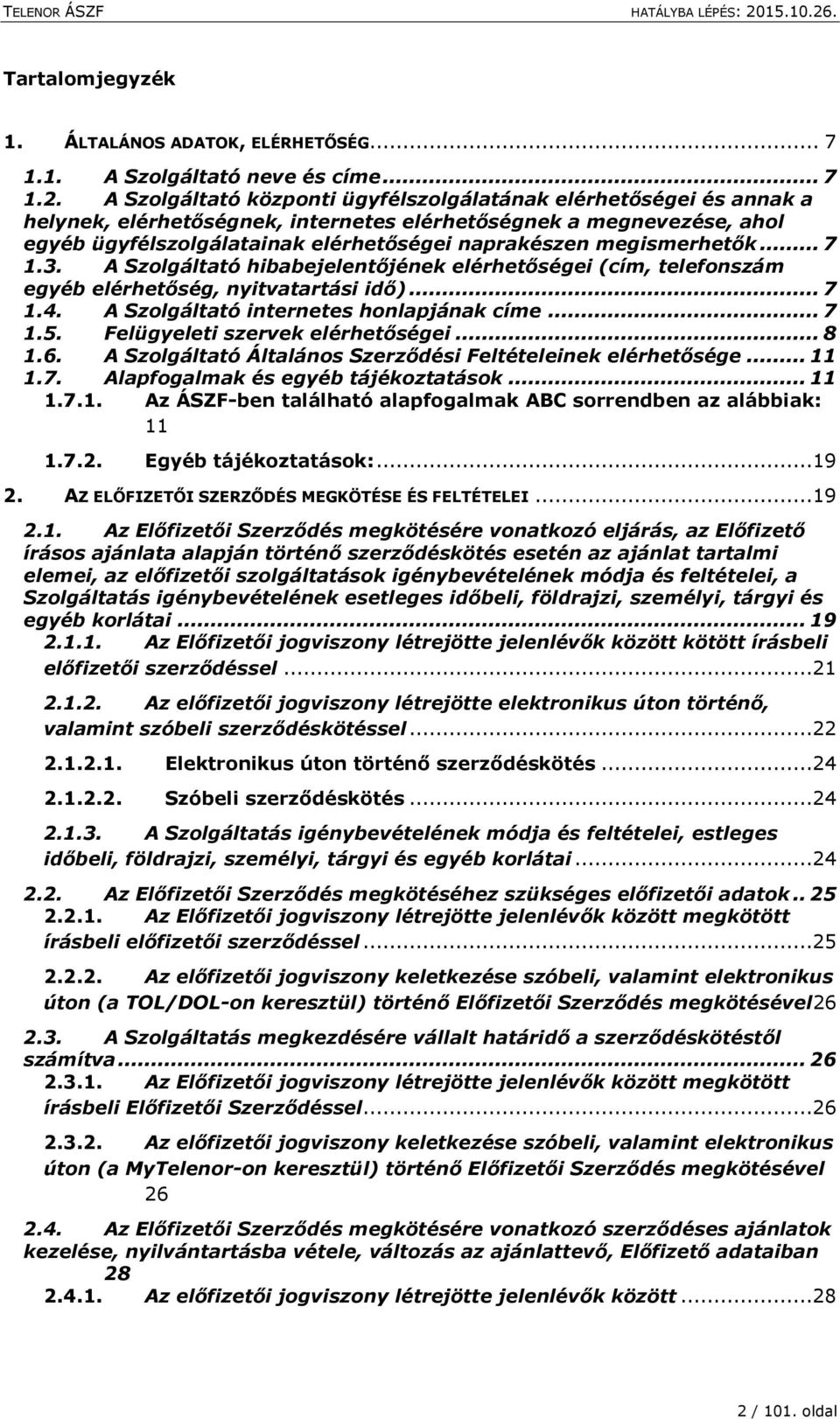 megismerhetők... 7 1.3. A Szolgáltató hibabejelentőjének elérhetőségei (cím, telefonszám egyéb elérhetőség, nyitvatartási idő)... 7 1.4. A Szolgáltató internetes honlapjának címe... 7 1.5.