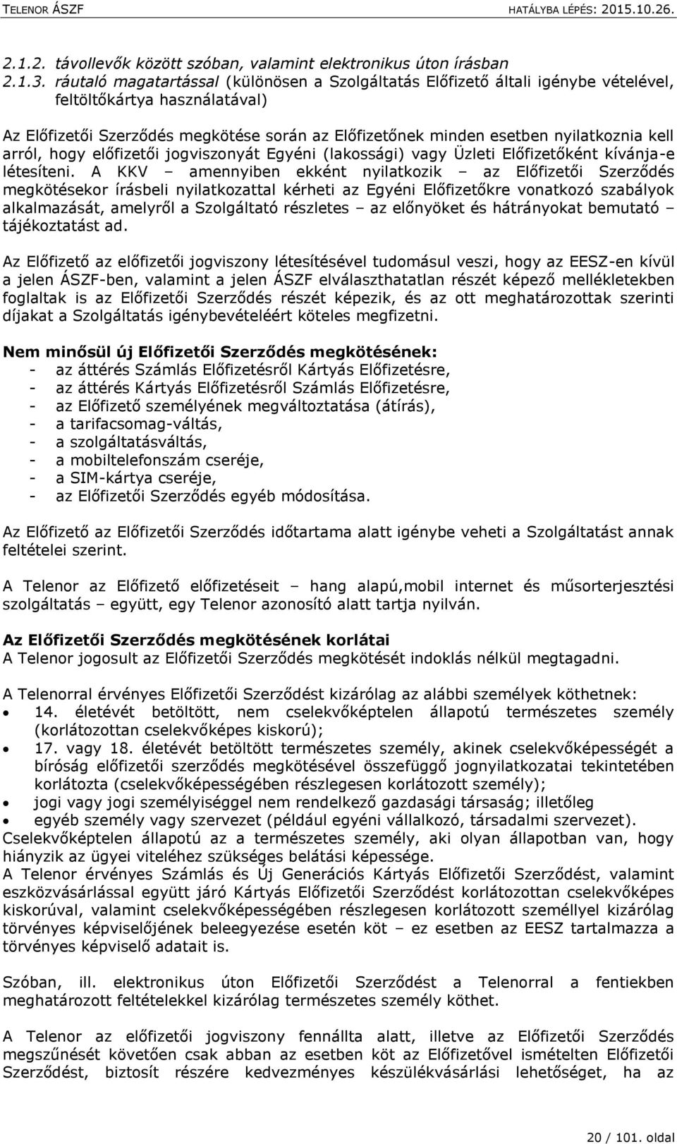 kell arról, hogy előfizetői jogviszonyát Egyéni (lakossági) vagy Üzleti Előfizetőként kívánja-e létesíteni.