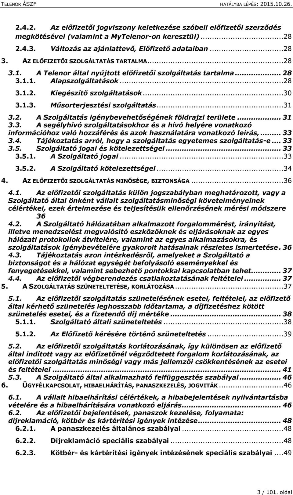 ..31 3.2. A Szolgáltatás igénybevehetőségének földrajzi területe... 31 3.3. A segélyhívó szolgáltatásokhoz és a hívó helyére vonatkozó információhoz való hozzáférés és azok használatára vonatkozó leírás,.