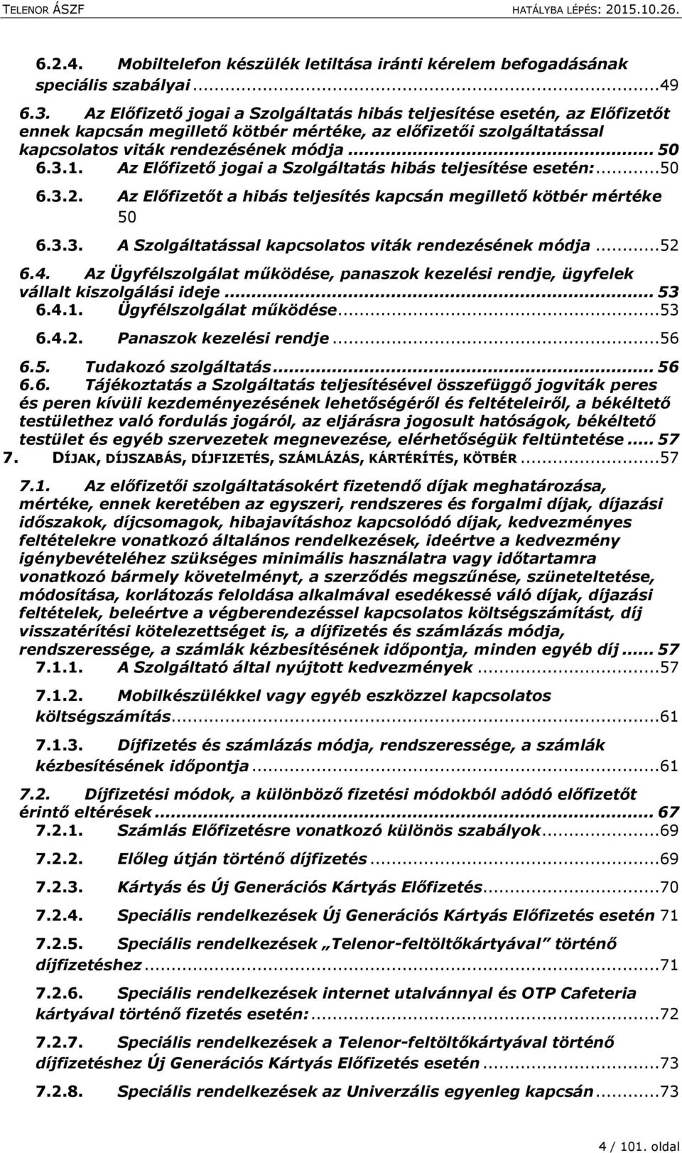 Az Előfizető jogai a Szolgáltatás hibás teljesítése esetén:...50 6.3.2. Az Előfizetőt a hibás teljesítés kapcsán megillető kötbér mértéke 50 6.3.3. A Szolgáltatással kapcsolatos viták rendezésének módja.
