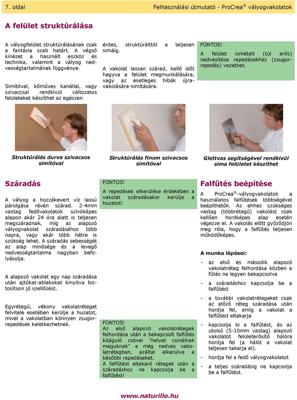 Simítóval, kőműves kanállal, vagy szivaccsal rendkívül változatos felületeket készíthet az egészen érdes, struktúrálttól a teljesen simáig.