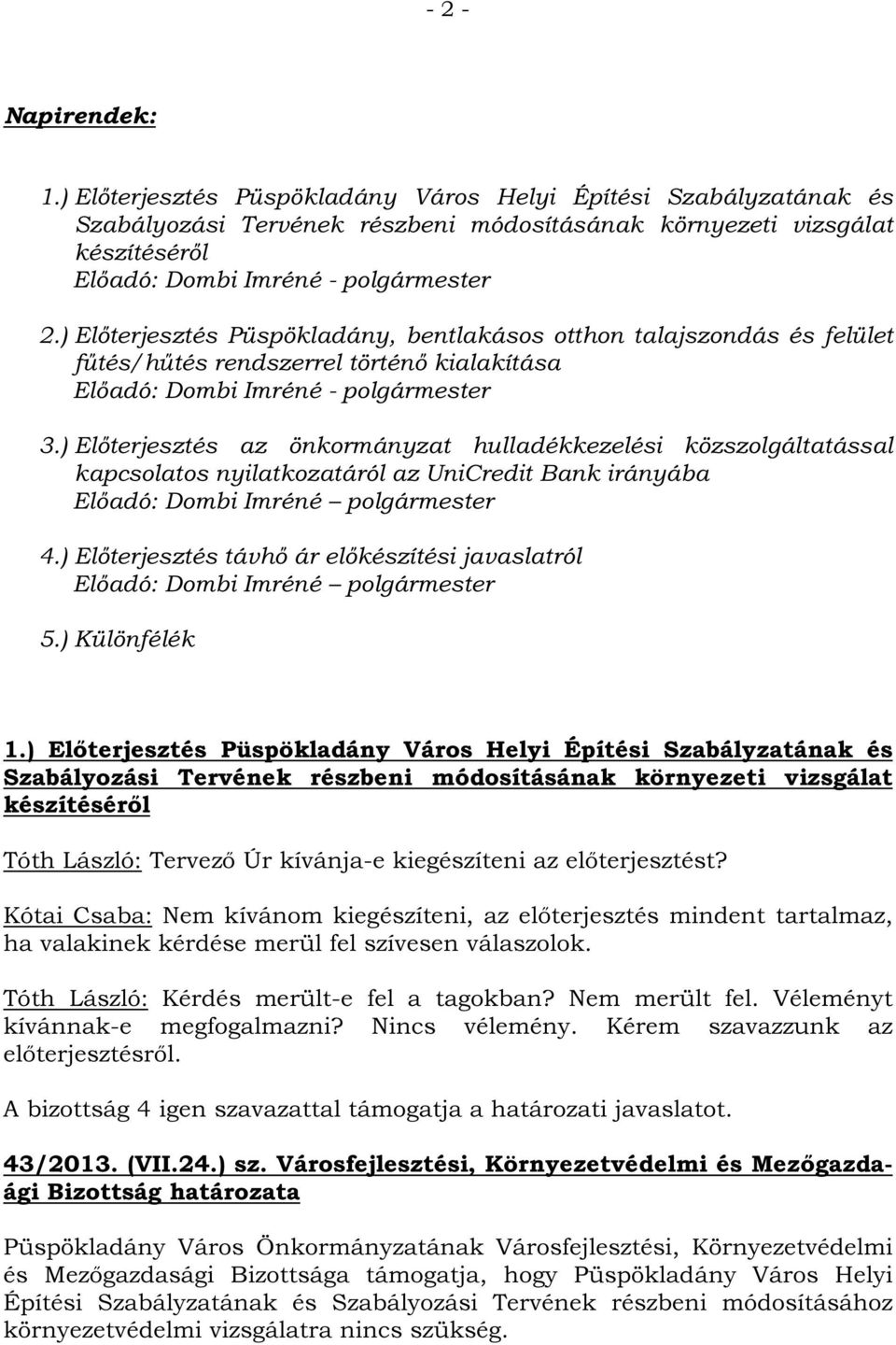 ) Előterjesztés Püspökladány, bentlakásos otthon talajszondás és felület fűtés/hűtés rendszerrel történő kialakítása Előadó: Dombi Imréné - polgármester 3.