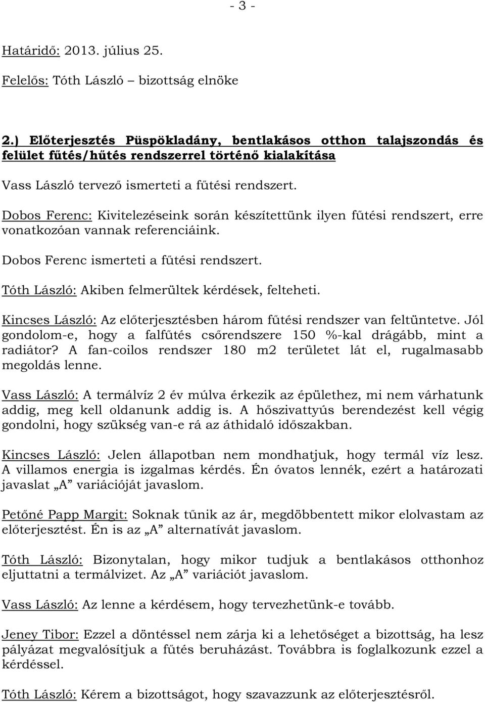 Dobos Ferenc: Kivitelezéseink során készítettünk ilyen fűtési rendszert, erre vonatkozóan vannak referenciáink. Dobos Ferenc ismerteti a fűtési rendszert.