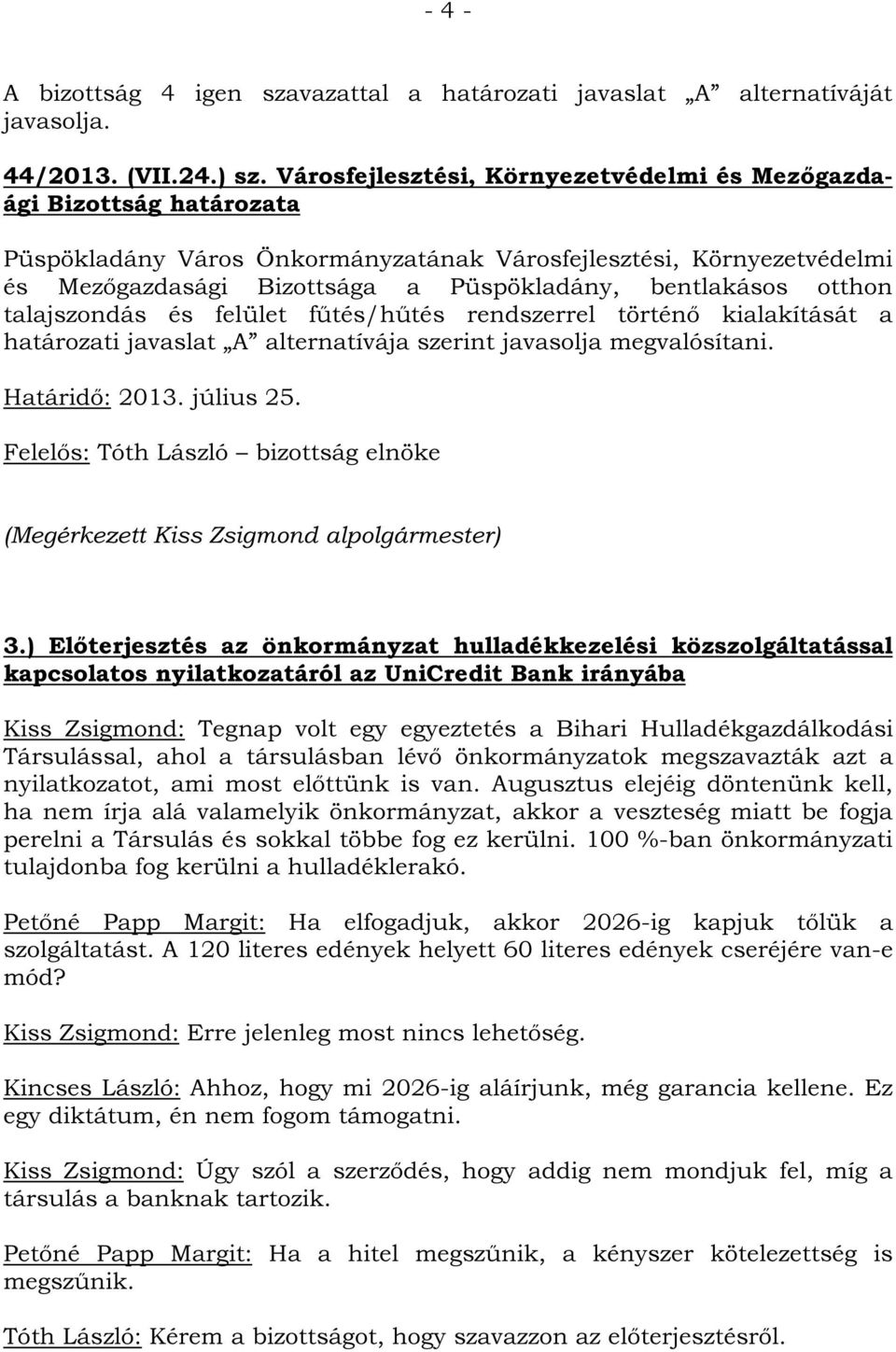 otthon talajszondás és felület fűtés/hűtés rendszerrel történő kialakítását a határozati javaslat A alternatívája szerint javasolja megvalósítani. Határidő: 2013. július 25.