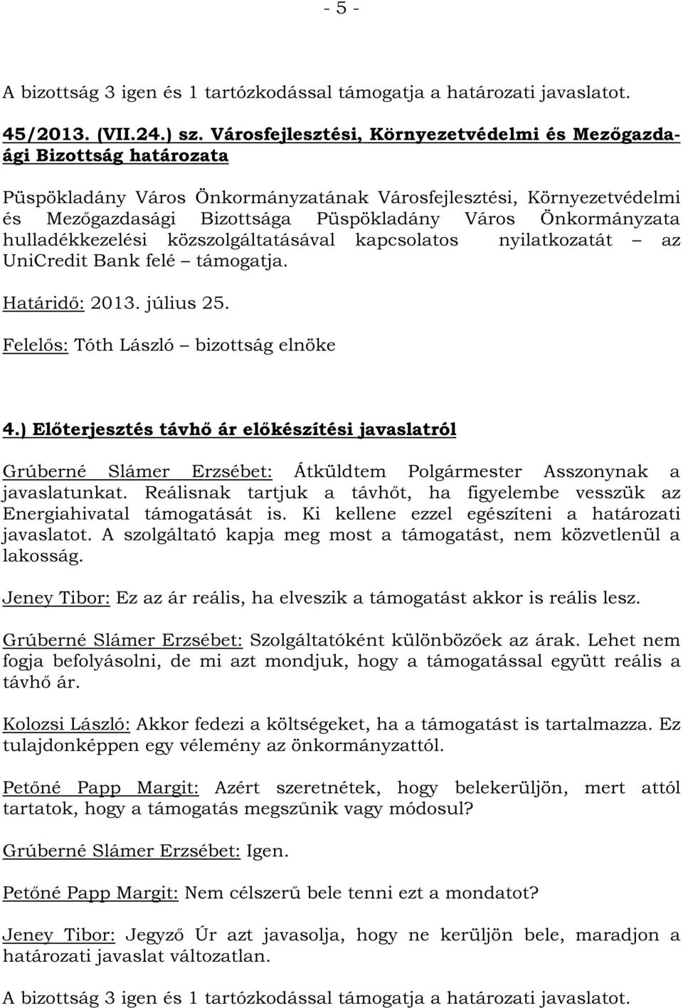 Önkormányzata hulladékkezelési közszolgáltatásával kapcsolatos nyilatkozatát az UniCredit Bank felé támogatja. Határidő: 2013. július 25. Felelős: Tóth László bizottság elnöke 4.
