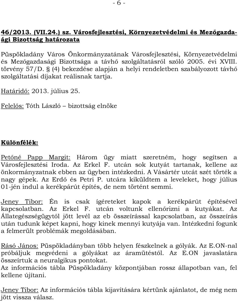 szóló 2005. évi XVIII. törvény 57/D. (4) bekezdése alapján a helyi rendeletben szabályozott távhő szolgáltatási díjakat reálisnak tartja. Határidő: 2013. július 25.