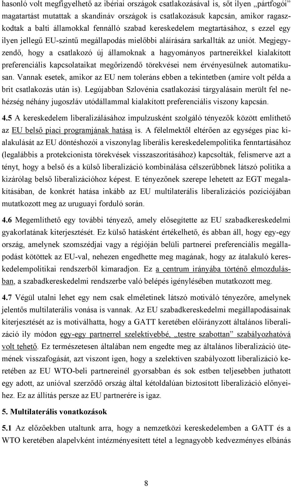 Megjegyzendő, hogy a csatlakozó új államoknak a hagyományos partnereikkel kialakított preferenciális kapcsolataikat megőrizendő törekvései nem érvényesülnek automatikusan.