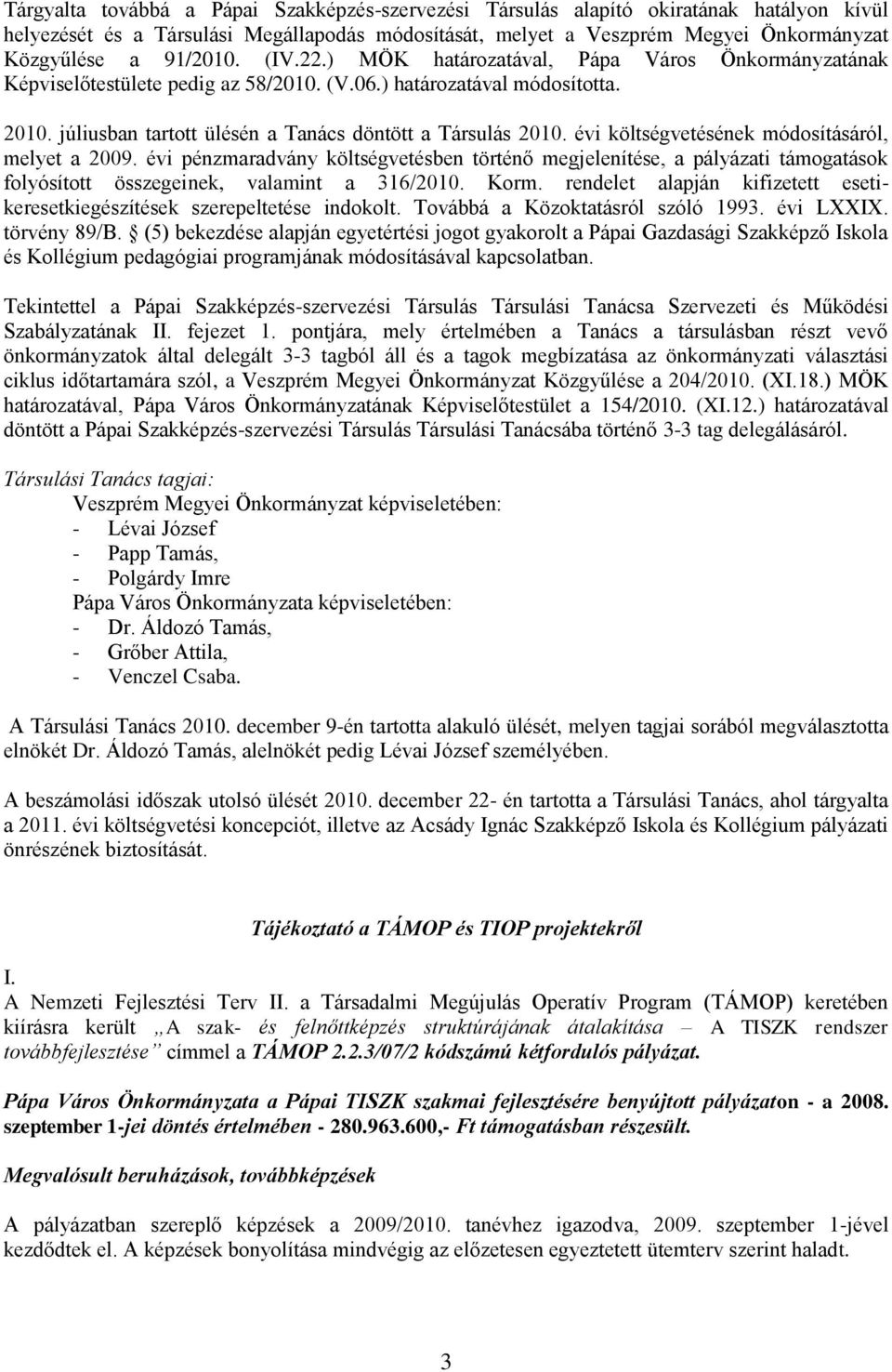 júliusban tartott ülésén a Tanács döntött a Társulás 2010. évi költségvetésének módosításáról, melyet a 2009.