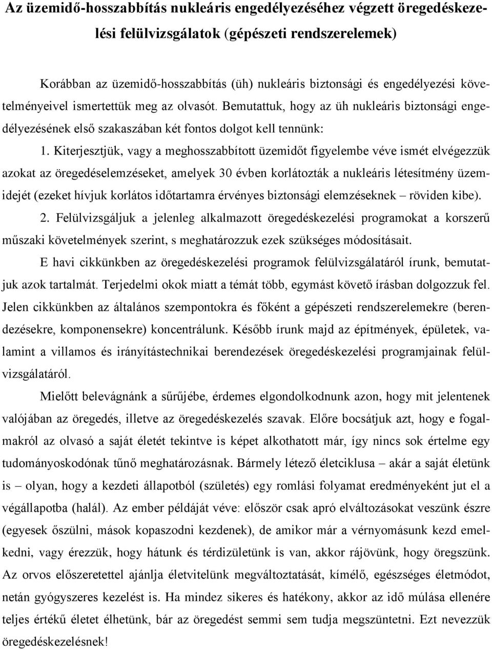 Kiterjesztjük, vagy a meghosszabbított üzemidőt figyelembe véve ismét elvégezzük azokat az öregedéselemzéseket, amelyek 30 évben korlátozták a nukleáris létesítmény üzemidejét (ezeket hívjuk korlátos