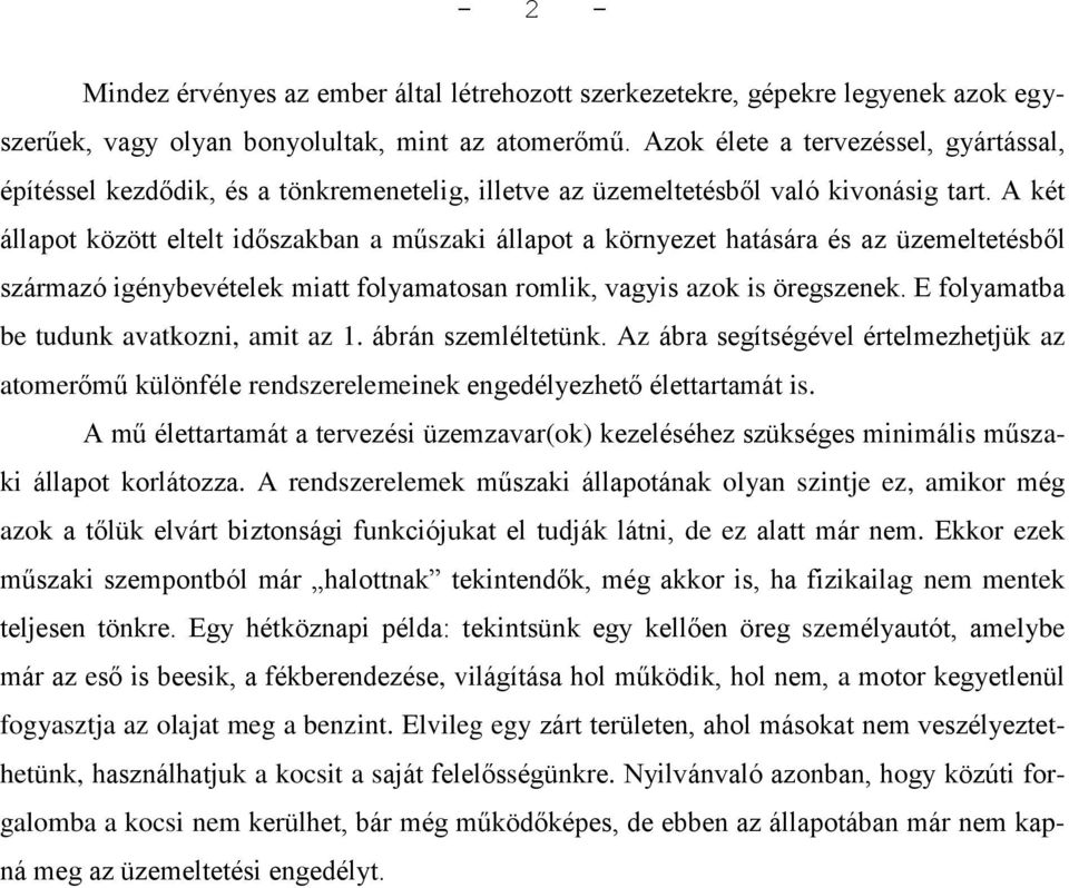 A két állapot között eltelt időszakban a műszaki állapot a környezet hatására és az üzemeltetésből származó igénybevételek miatt folyamatosan romlik, vagyis azok is öregszenek.