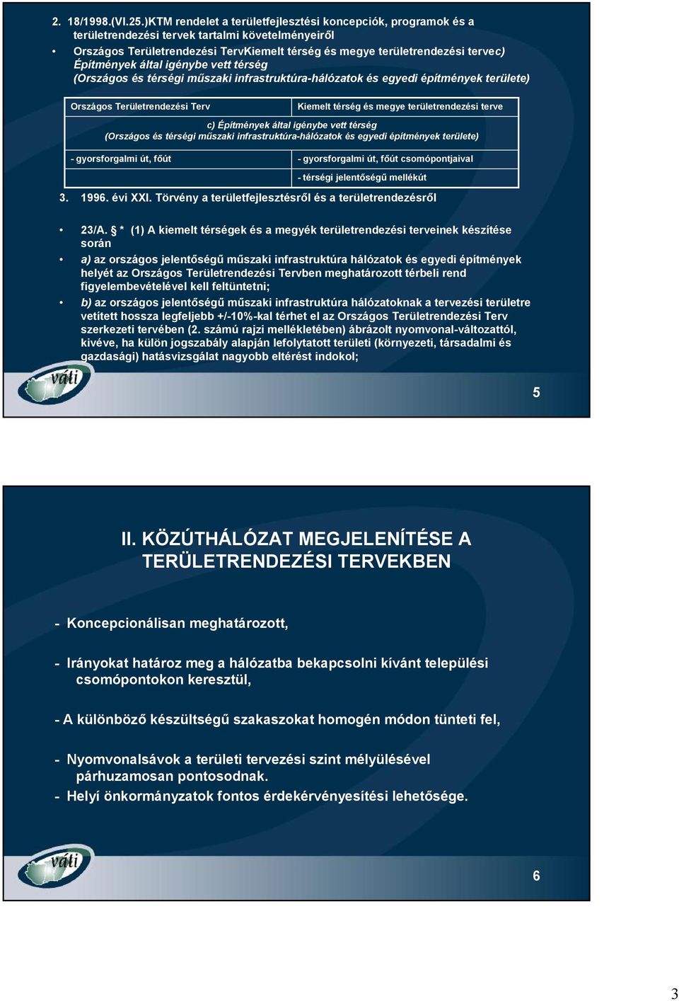 Építmények által igénybe vett térség (Országos és térségi műszaki infrastruktúra-hálózatok és egyedi építmények területe) Országos Területrendezési Terv Kiemelt térség és megye területrendezési terve
