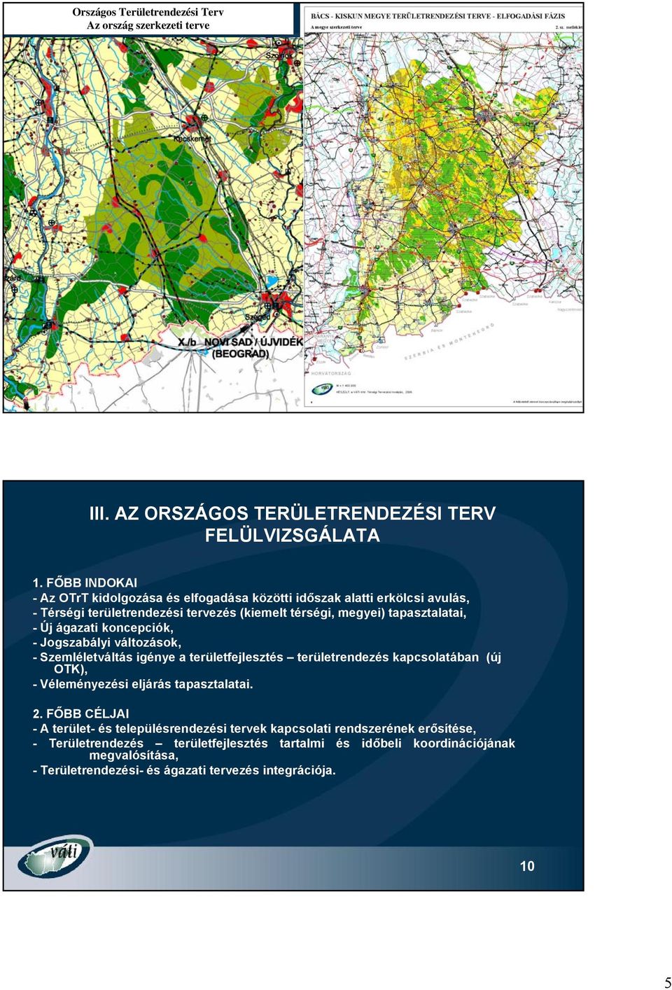 koncepciók, - Jogszabályi változások, - Szemléletváltás igénye a területfejlesztés területrendezés kapcsolatában (új OTK), - Véleményezési eljárás tapasztalatai. 2.
