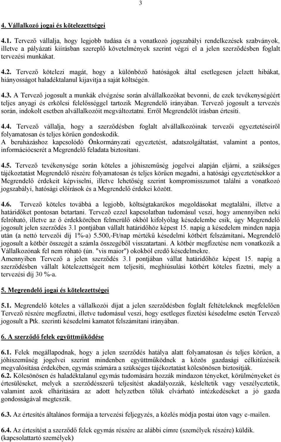 munkákat. 4.2. Tervező kötelezi magát, hogy a különböző hatóságok által esetlegesen jelzett hibákat, hiányosságot haladéktalanul kijavítja a saját költségén. 4.3.