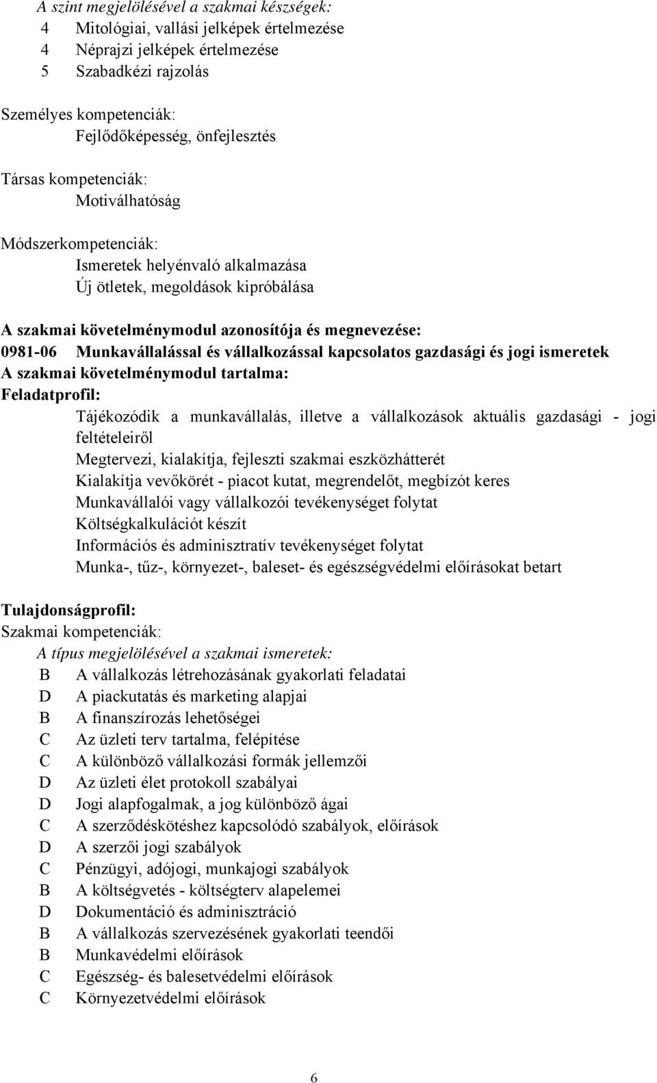 vállalkozással kapcsolatos gazdasági és jogi ismeretek A szakmai követelménymodul tartalma: Feladatprofil: Tájékozódik a munkavállalás, illetve a vállalkozások aktuális gazdasági - jogi feltételeiről