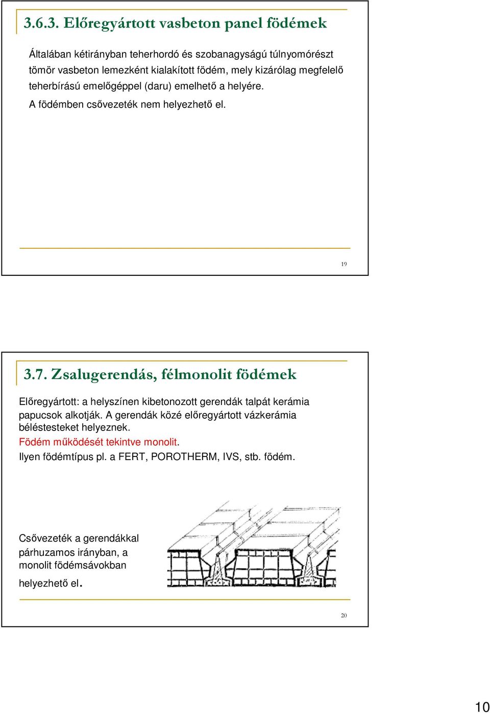 Zsalugerendás, félmonolit födémek Elıregyártott: a helyszínen kibetonozott gerendák talpát kerámia papucsok alkotják.