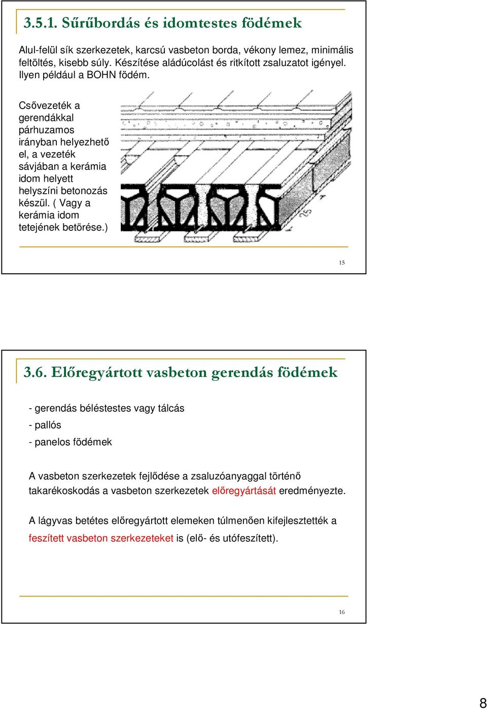 Csıvezeték a gerendákkal párhuzamos irányban helyezhetı el, a vezeték sávjában a kerámia idom helyett helyszíni betonozás készül. ( Vagy a kerámia idom tetejének betörése.) 15 3.6.