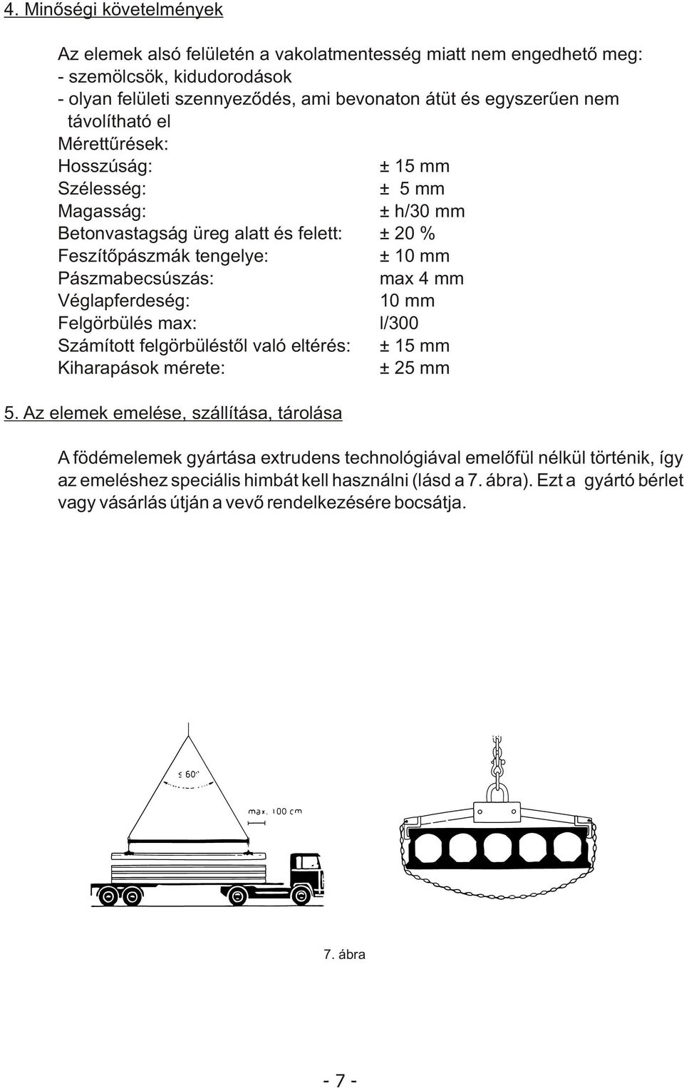 Véglapferdeség: 10 mm Felgörbülés max: l/300 Számított felgörbüléstõl való eltérés: ± 15 mm Kiharapások mérete: ± 25 mm 5.