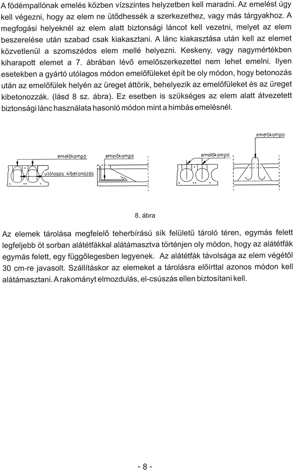 A lán c kiakasztás a után kell a z elemet közvet lenül a szomszédo s ele m me llé hely ezni. Kes keny, vagy nagymértékben kiharapott eleme t a 7. ábrába n lév õ emelõszerkezettel nem lehe t emeln i.