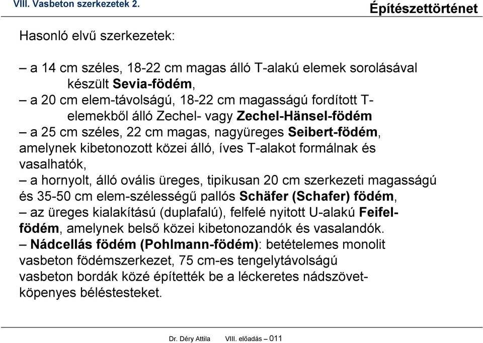 szerkezeti magasságú és 35-50 cm elem-szélességű pallós Schäfer (Schafer) födém, az üreges kialakítású (duplafalú), felfelé nyitott U-alakú Feifelfödém, amelynek belső közei kibetonozandók és