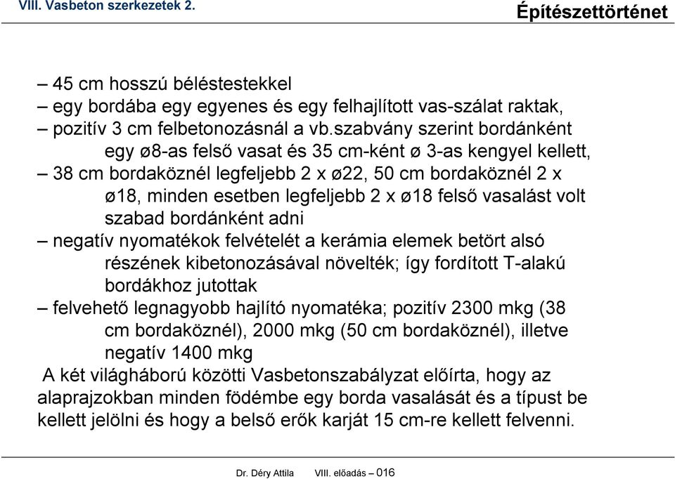 vasalást volt szabad bordánként adni negatív nyomatékok felvételét a kerámia elemek betört alsó részének kibetonozásával növelték; így fordított T-alakú bordákhoz jutottak felvehető legnagyobb