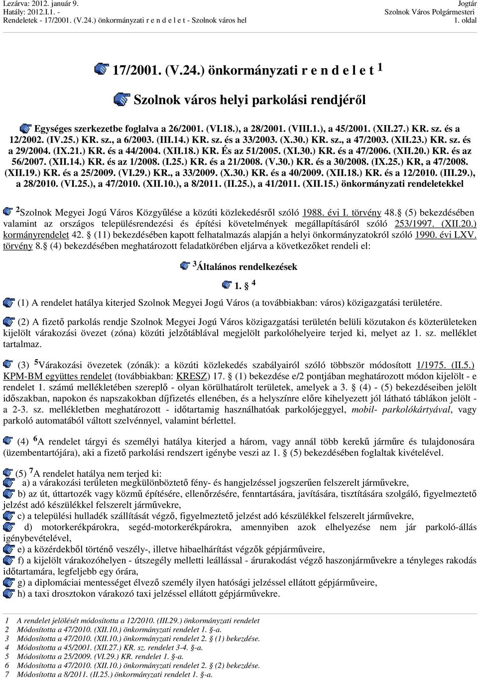 (XII.20.) KR. és az 56/2007. (XII.14.) KR. és az 1/2008. (I.25.) KR. és a 21/2008. (V.30.) KR. és a 30/2008. (IX.25.) KR, a 47/2008. (XII.19.) KR. és a 25/2009. (VI.29.) KR., a 33/2009. (X.30.) KR. és a 40/2009.