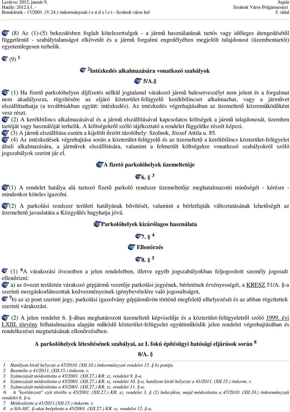 (1) Ha fizető parkolóhelyen díjfizetés nélkül jogtalanul várakozó jármű balesetveszélyt nem jelent és a forgalmat nem akadályozza, rögzítésére az eljáró közterület-felügyelő kerékbilincset