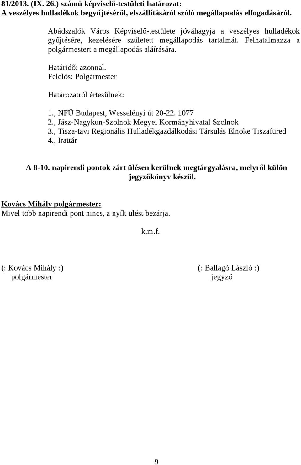 Határidő: azonnal. Felelős: Polgármester 1., NFÜ Budapest, Wesselényi út 20-22. 1077 2., Jász-Nagykun-Szolnok Megyei Kormányhivatal Szolnok 3.