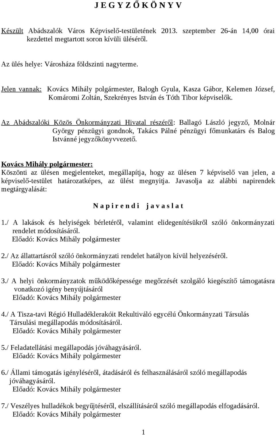 Az Abádszalóki Közös Önkormányzati Hivatal részéről: Ballagó László jegyző, Molnár György pénzügyi gondnok, Takács Pálné pénzügyi főmunkatárs és Balog Istvánné jegyzőkönyvvezető.