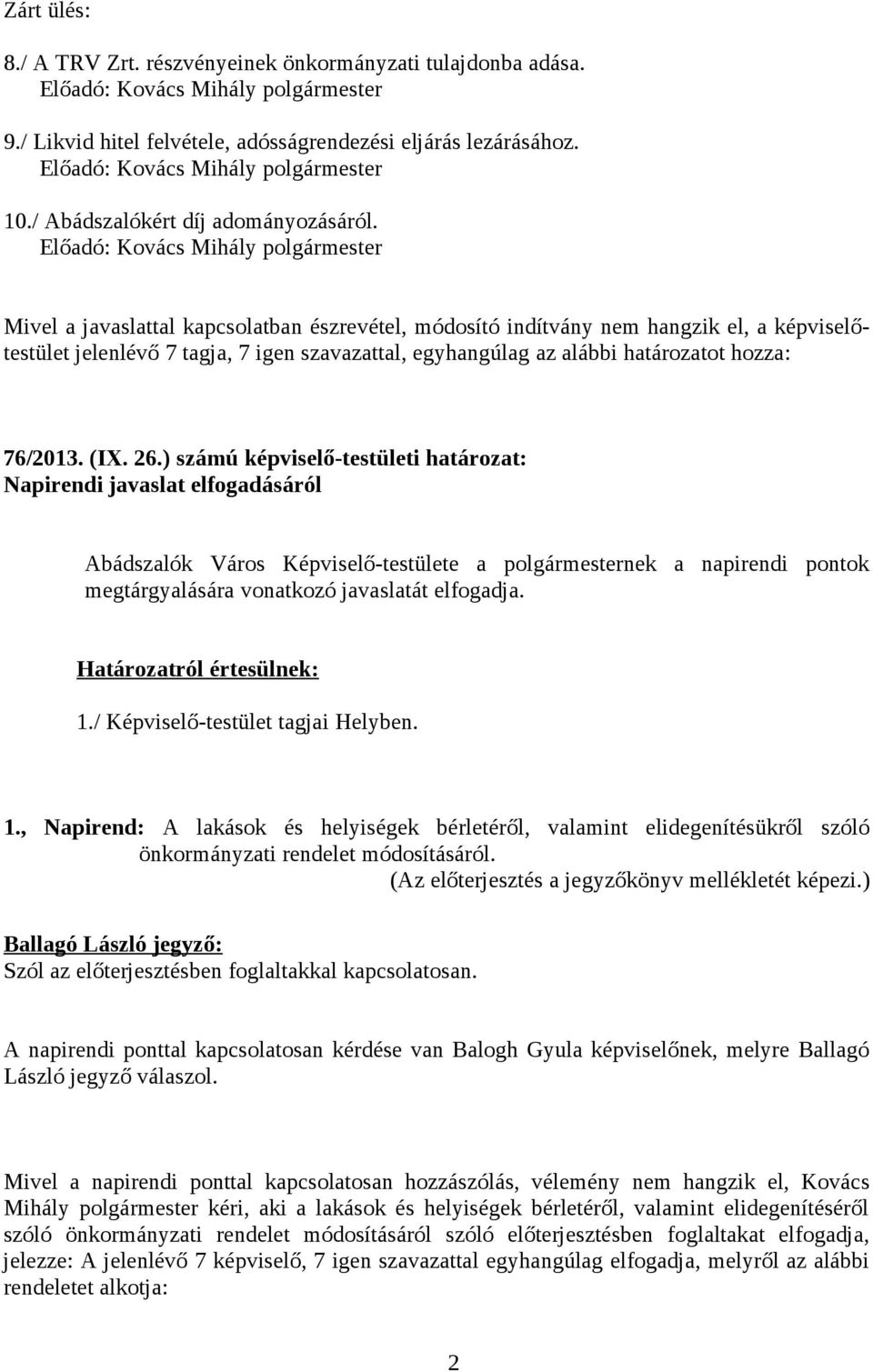 ) számú képviselő-testületi határozat: Napirendi javaslat elfogadásáról Abádszalók Város Képviselő-testülete a polgármesternek a napirendi pontok megtárgyalására vonatkozó javaslatát elfogadja. 1.