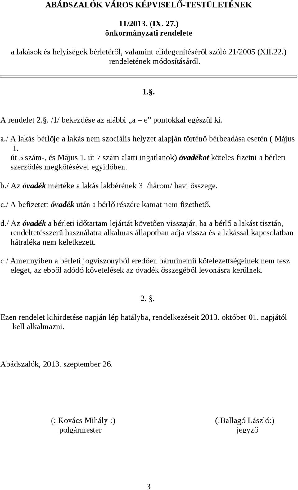 út 7 szám alatti ingatlanok) óvadékot köteles fizetni a bérleti szerződés megkötésével egyidőben. b./ Az óvadék mértéke a lakás lakbérének 3 /három/ havi összege. c.