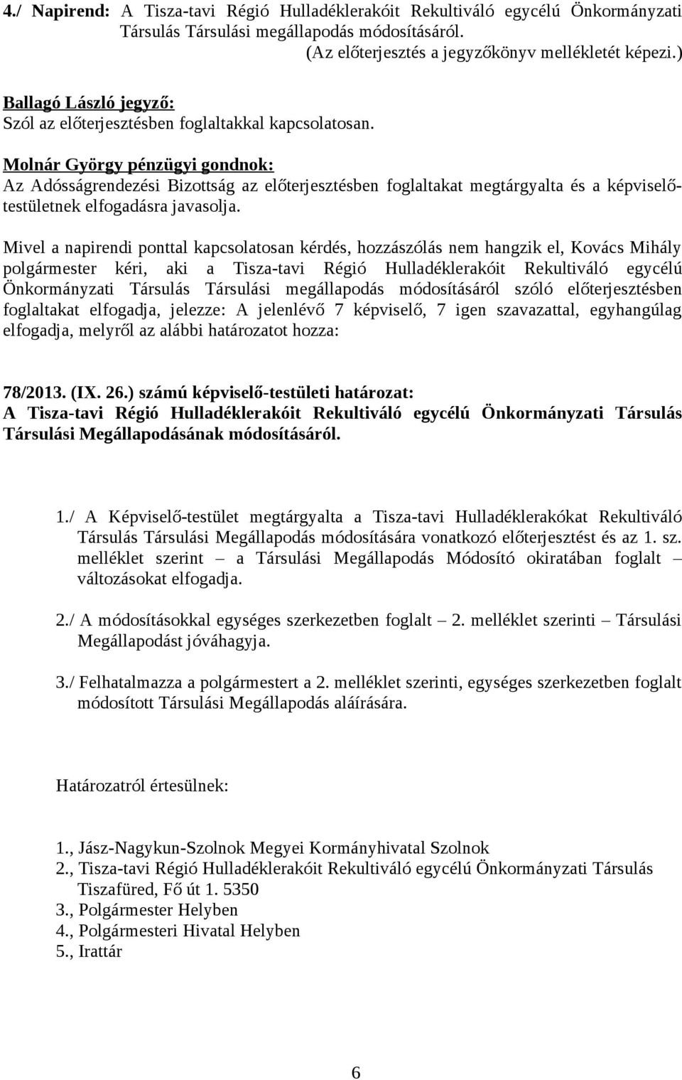 Mivel a napirendi ponttal kapcsolatosan kérdés, hozzászólás nem hangzik el, Kovács Mihály polgármester kéri, aki a Tisza-tavi Régió Hulladéklerakóit Rekultiváló egycélú Önkormányzati Társulás