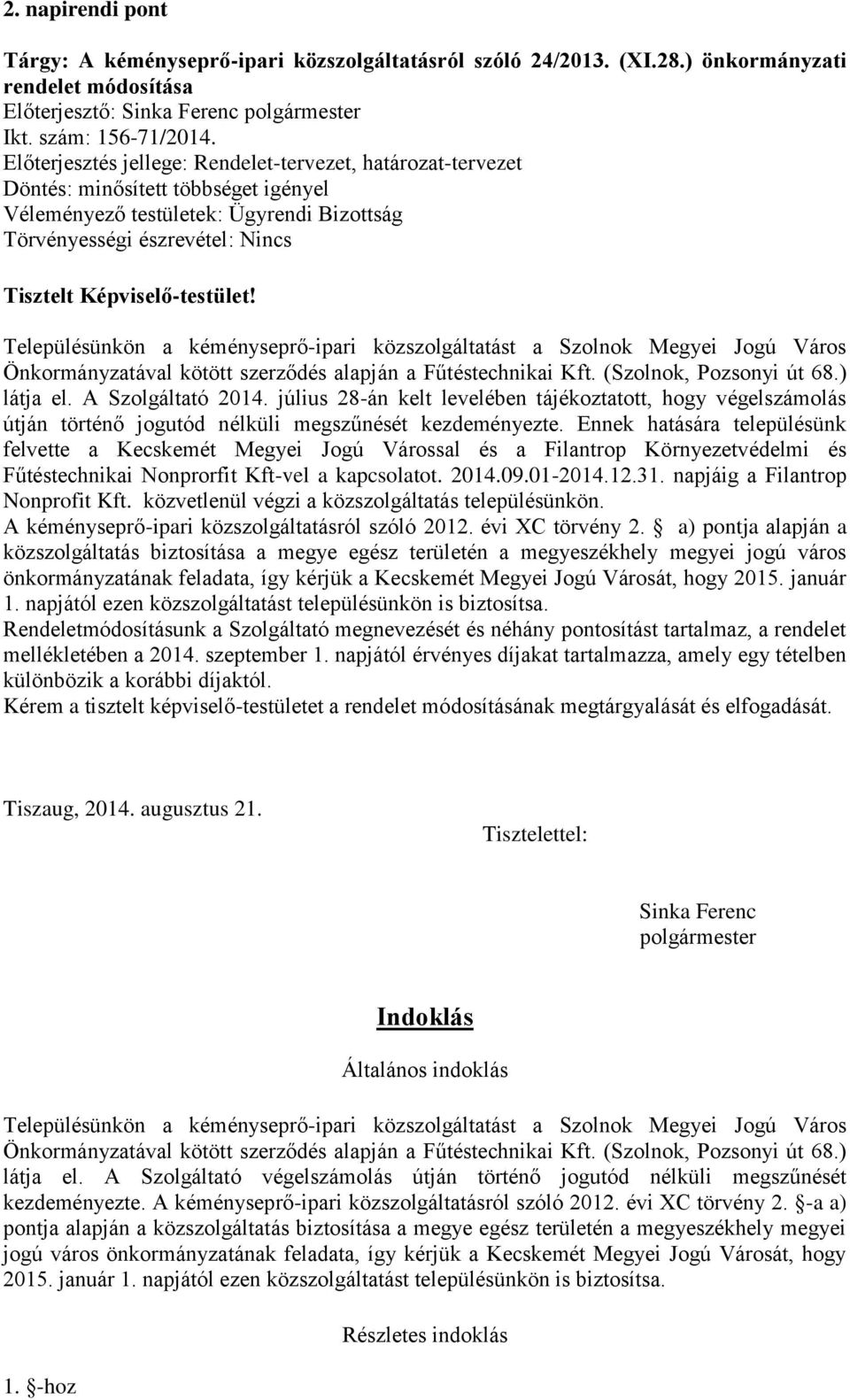 Képviselő-testület! Településünkön a kéményseprő-ipari közszolgáltatást a Szolnok Megyei Jogú Város Önkormányzatával kötött szerződés alapján a Fűtéstechnikai Kft. (Szolnok, Pozsonyi út 68.) látja el.