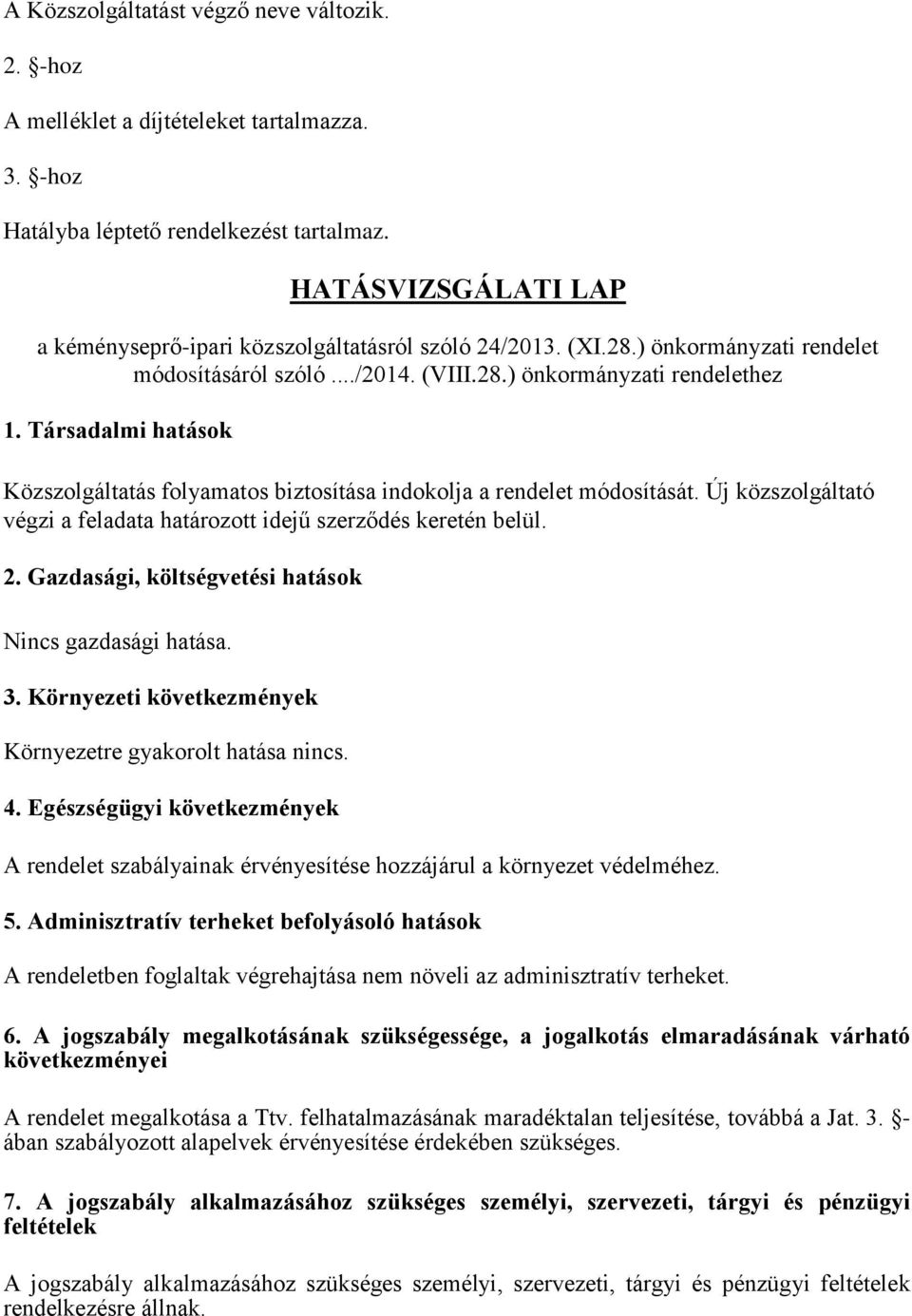 Társadalmi hatások Közszolgáltatás folyamatos biztosítása indokolja a rendelet módosítását. Új közszolgáltató végzi a feladata határozott idejű szerződés keretén belül. 2.