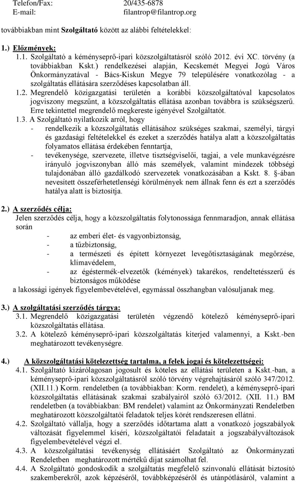 ) rendelkezései alapján, Kecskemét Megyei Jogú Város Önkormányzatával - Bács-Kiskun Megye 79 településére vonatkozólag - a szolgáltatás ellátására szerződéses kapcsolatban áll. 1.2.