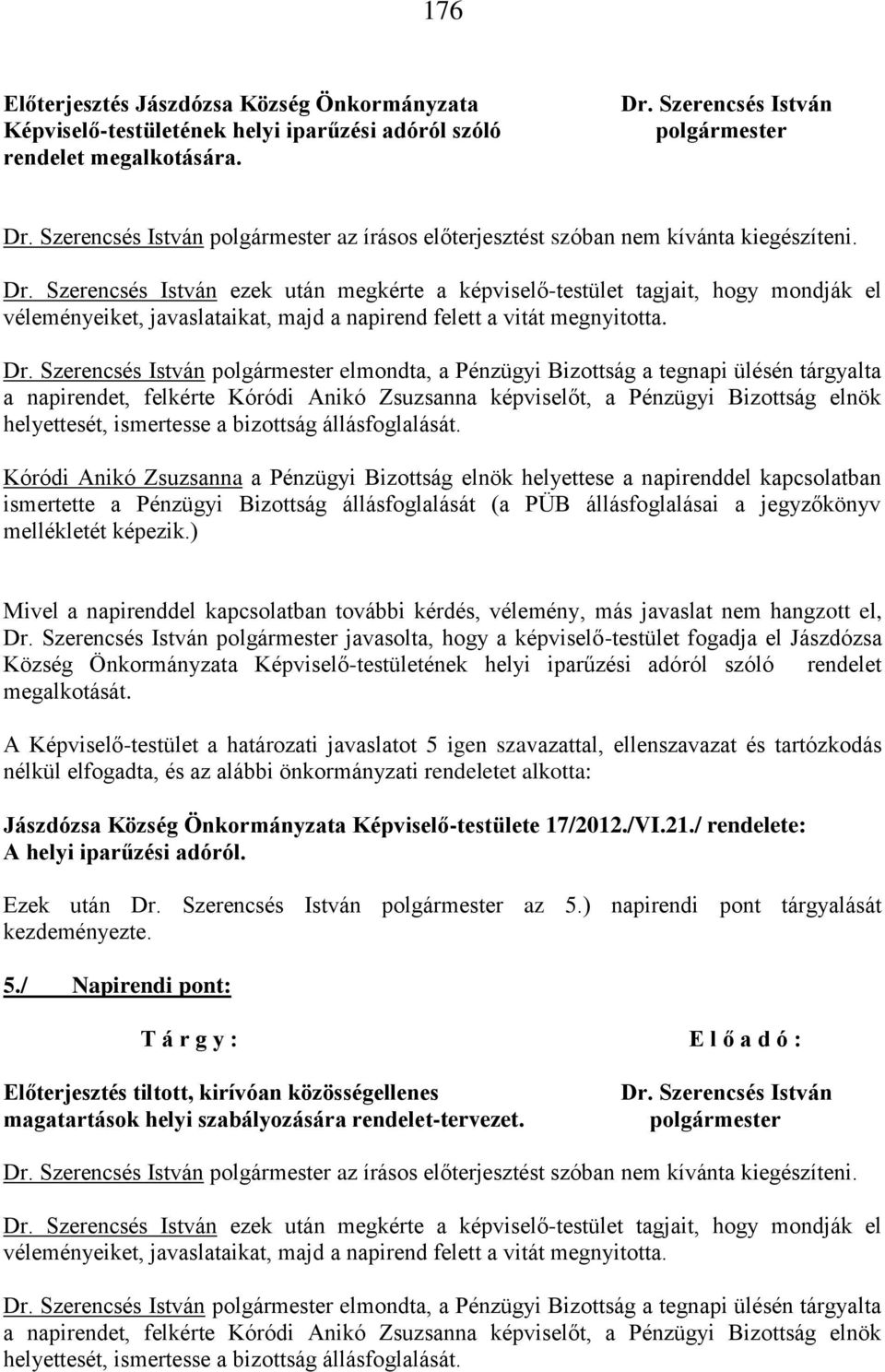 elmondta, a Pénzügyi Bizottság a tegnapi ülésén tárgyalta a napirendet, felkérte Kóródi Anikó Zsuzsanna képviselőt, a Pénzügyi Bizottság elnök helyettesét, ismertesse a bizottság állásfoglalását.