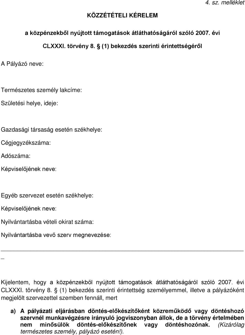 szervezet esetén székhelye: Képviselőjének neve: Nyilvántartásba vételi okirat száma: Nyilvántartásba vevő szerv megnevezése: Kijelentem, hogy a közpénzekből nyújtott támogatások átláthatóságáról