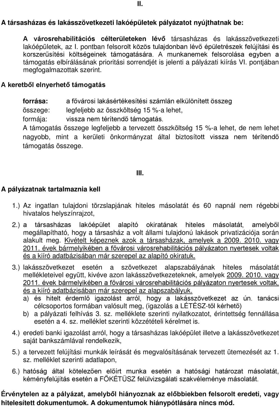A munkanemek felsorolása egyben a támogatás elbírálásának prioritási sorrendjét is jelenti a pályázati kiírás VI. pontjában megfogalmazottak szerint.